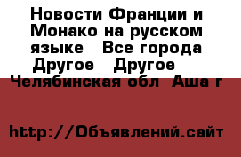 Новости Франции и Монако на русском языке - Все города Другое » Другое   . Челябинская обл.,Аша г.